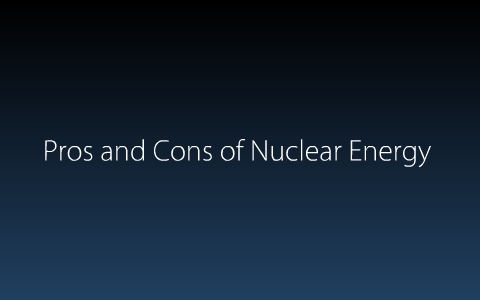 Pros and Cons of Nuclear Energy by Dustin Garrett on Prezi