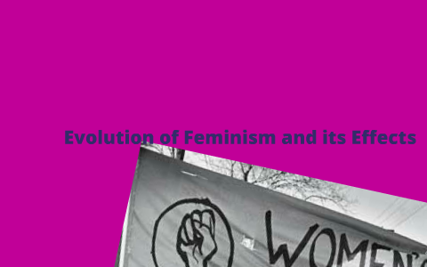 Evolution Of Feminism And Its Effects By Jackie Vargas On Prezi