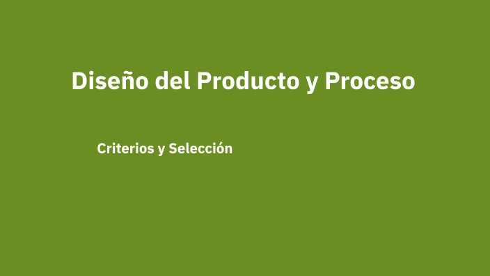 Diseño del Producto y Proceso by SERGIO EMMANUEL FLORES SANDOVAL on Prezi