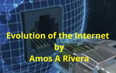 Evolution of the Internet by Amos Rivera on Prezi