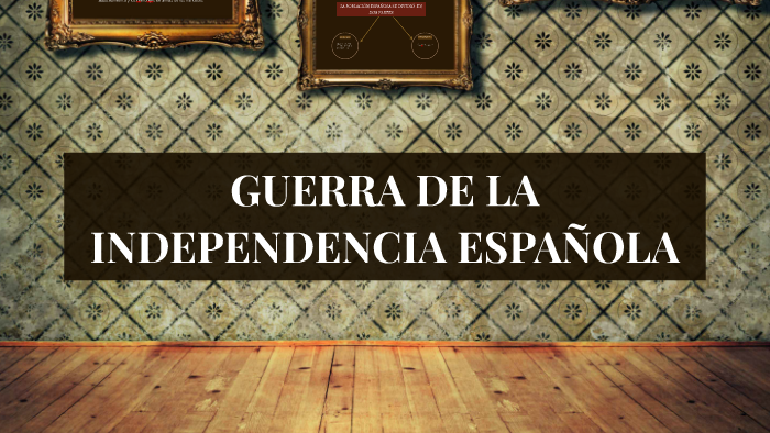 GUERRA DE LA INDEPENDENCIA ESPAÑOLA by sofia garcia on Prezi