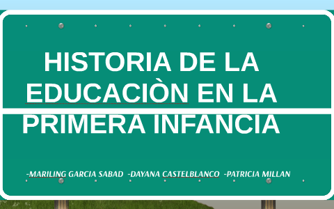 HISTORIA DE LA EDUCACIÒN EN LA PRIMERA INFANCIA by PATRICIA MILLAN on Prezi