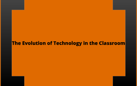 The Evolution of Technology in the Classroom by Tasha Sprinkle on Prezi