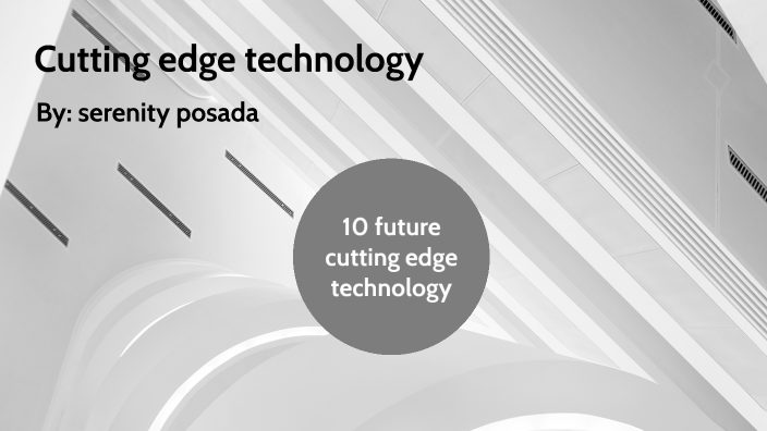 10 Future Cutting Edge Tech By Serenity Posada On Prezi