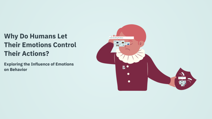 Humans Being Control Why Do Humans Let Their Emotions Control Their Actions? by Andy ...