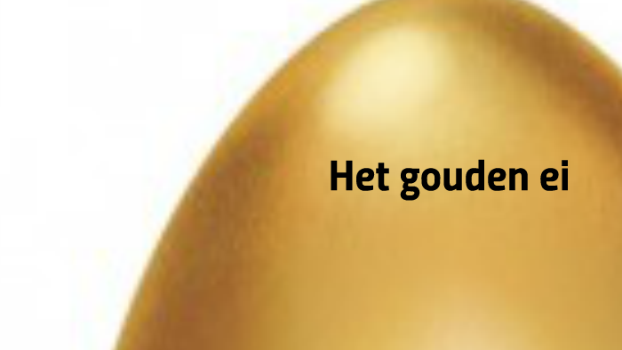 Het gouden ei by Dylan Doeland on Prezi