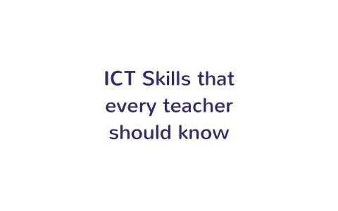 ICT skills that every teacher should know... by haydn kershaw on Prezi