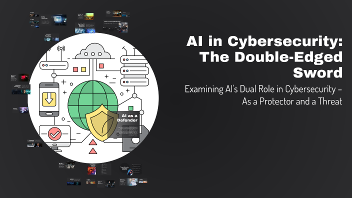 AI in Cybersecurity: The Double-Edged Sword by Het Patel on Prezi