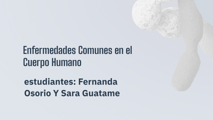 Enfermedades Comunes en el Cuerpo Humano by Fernanda Osorio on Prezi