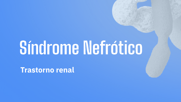Síndrome Nefrótico by LUIS GARCIA on Prezi