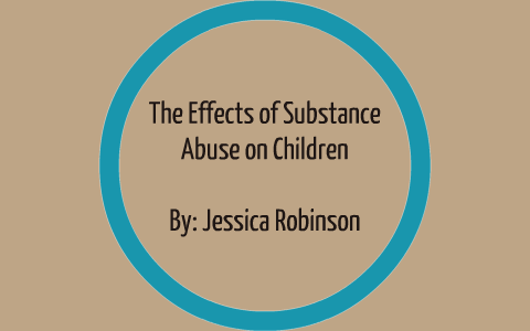 The Effects of Substance Abuse on Children by Jessica Robinson on Prezi