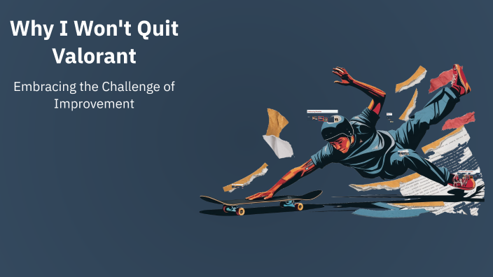 Why I Won't Quit Valorant by e f on Prezi