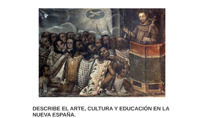 DESCRIBE EL ARTE, CULTURA Y EDUCACIÓN EN LA NUEVA ESPAÑA. by CLAUDIA