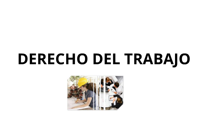 Derecho del Trabajo by analia espinola on Prezi