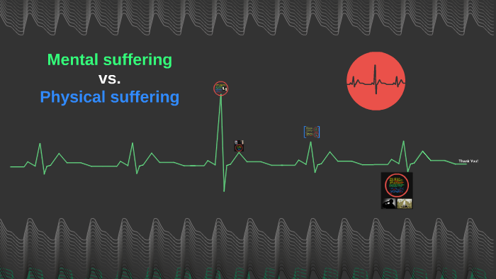 Mental suffering vs. Physical suffering by mercedes mejia on Prezi