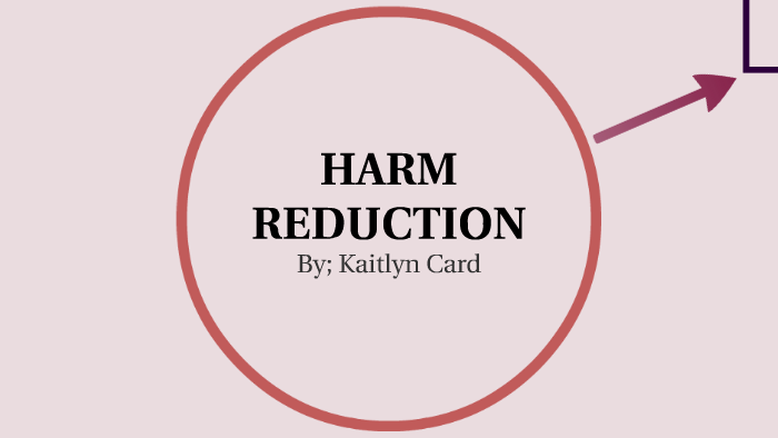 Harm Reduction by kaitlyn card on Prezi