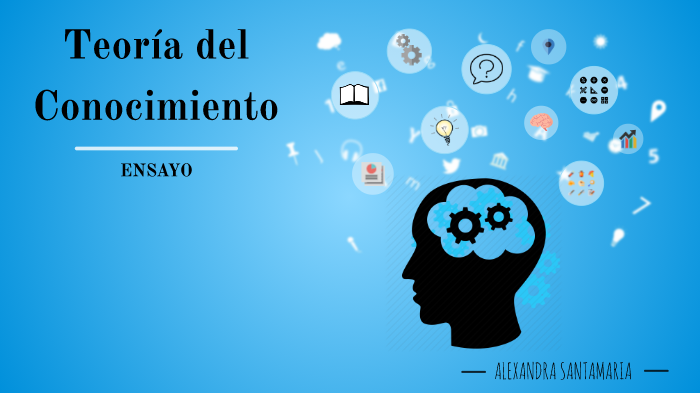 Teoría del Conocimiento by Alexandra Santamaria on Prezi