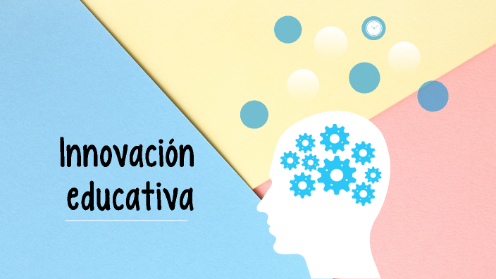 Innovación educativa by Dulce López Bravo on Prezi