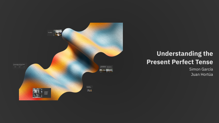 Understanding the Present Perfect Tense by Juan Hortua on Prezi