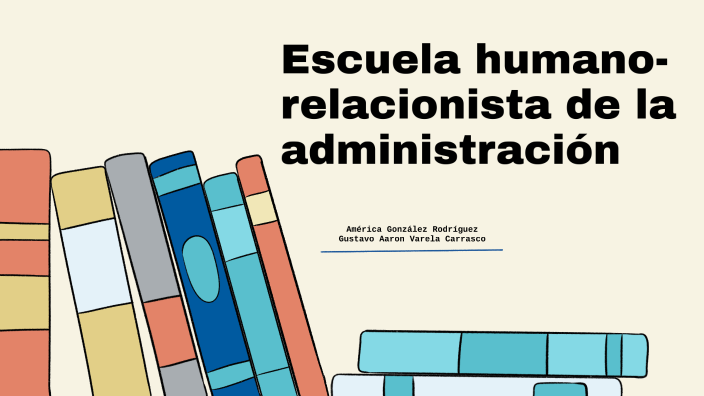 Escuela humano-relacionista de la administración by America Gonzalez on