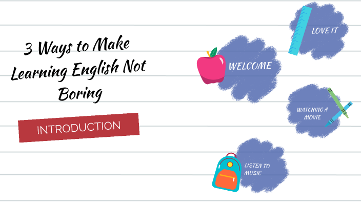 Learning Language Boring 3 Ways to Make Learning English Not Boring by salsabila lathien on Prezi