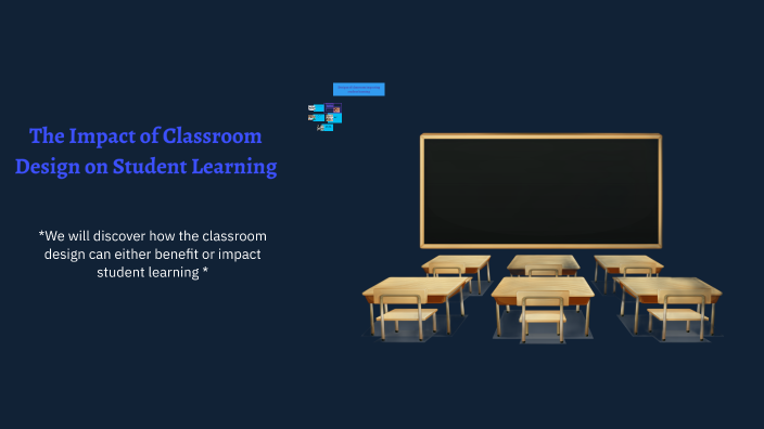 The Impact of Classroom Design on Student Learning by Monica Gomez on Prezi