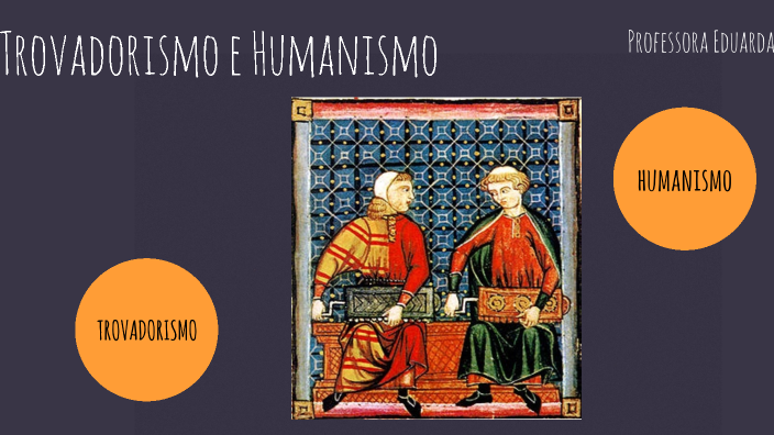 Trovadorismo e Humanismo by Eduarda Correa Bejar Rejas on Prezi