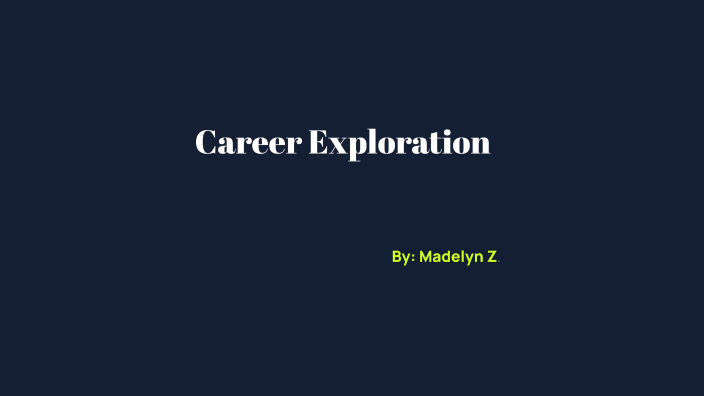 Career Exploration by madelyn zamora on Prezi