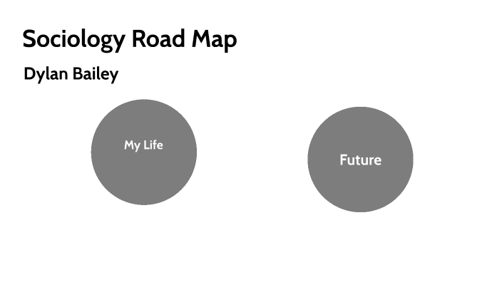 Sociology Road Map by Dylan Bailey on Prezi