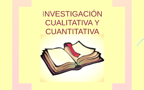 INVESTIGACIÓN CUALITATIVA Y CUANTITATIVA By María Fernanda Rodriguez