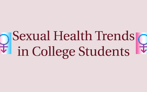 Sexual Health Trends in College Students by Khadijah Renee on Prezi