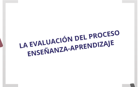 Que Es La Evaluación Del Proceso E-A? By JD Holmes