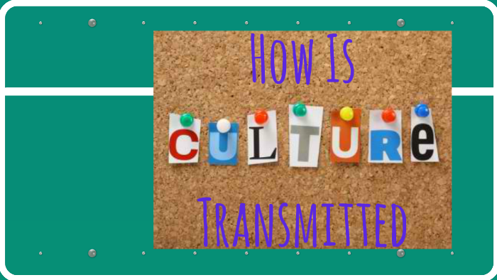 How Is Culture Transmitted by Joana Marie Hernandez on Prezi