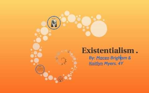 Existentialism . by maceo brigham on Prezi