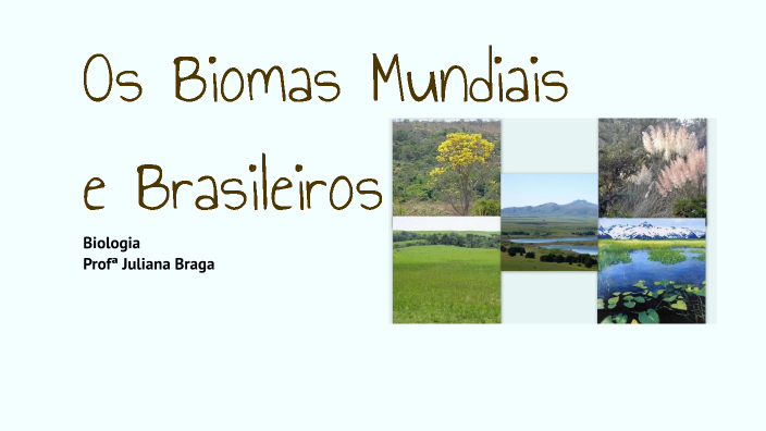 Biomas Mundiais e Brasileiros by Juliana Braga on Prezi