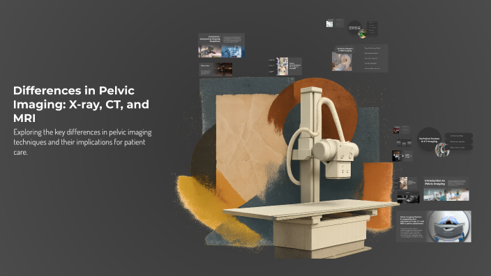 Differences in Pelvic Imaging: X-ray, CT, and MRI by Ma Ghi on Prezi