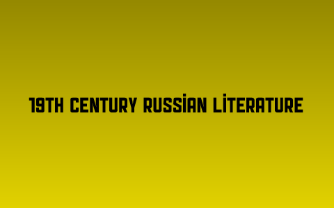 19th century Russian Literature by Taylor Foley on Prezi