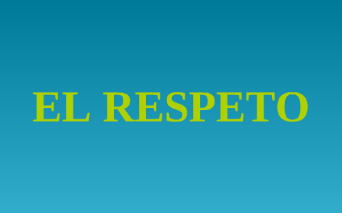 EL RESPETO by jennifer martinez on Prezi