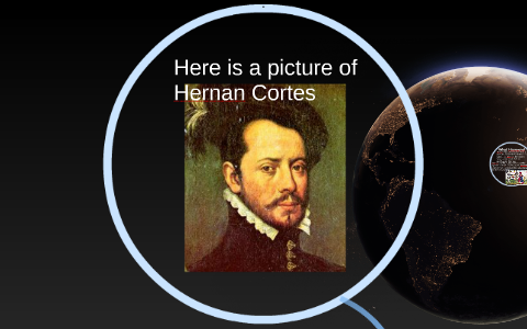 Hernan Cortes by John Balzola on Prezi