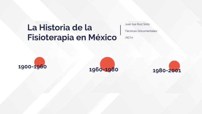 Historia de la Fisioterapia en México by Isai Ruiz on Prezi