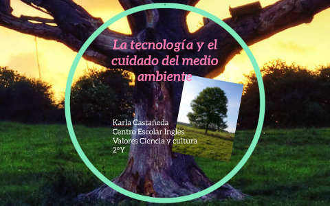 La Tecnologia Y El Cuidado Del Medio Ambiente By Karla Casta