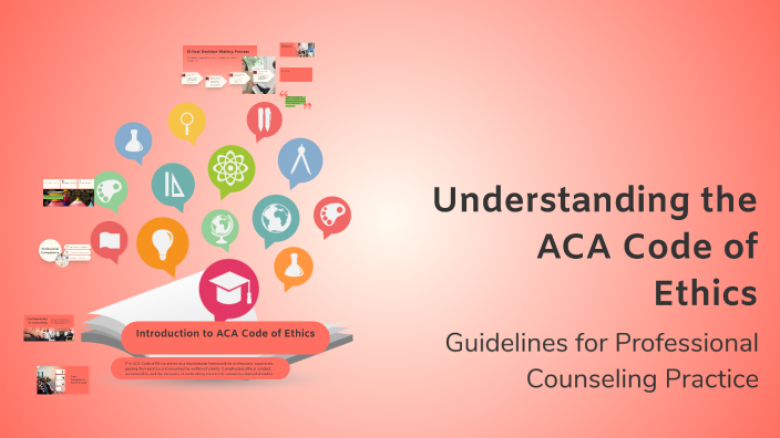 Understanding the ACA Code of Ethics by Michaela Hartline on Prezi