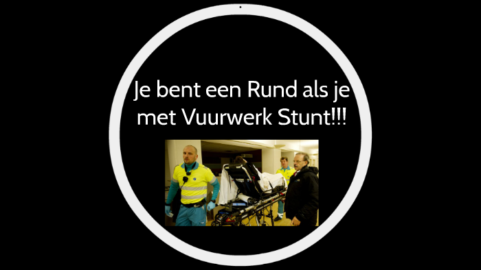 Je bent een Rund als je met Vuurwerk Stunt!!! by Jelmer Hoogendam on Prezi