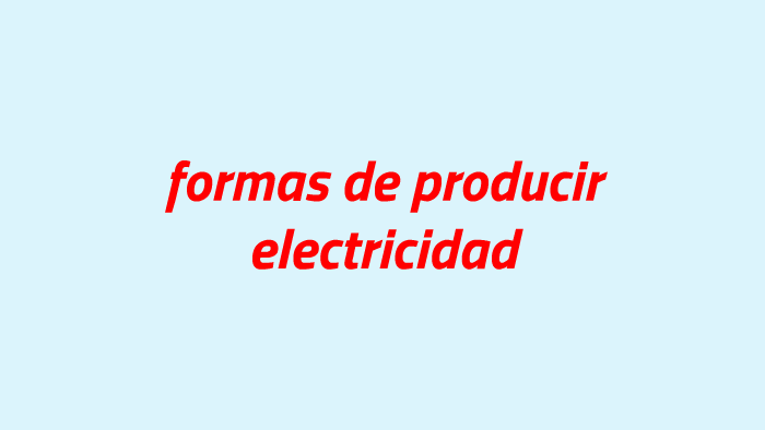 formas de producir electricidad by manuel collazos on Prezi