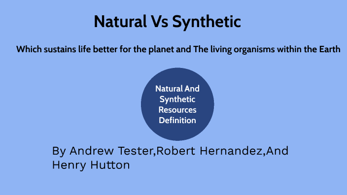 Natural Vs Synthetic by Andrew Tester on Prezi