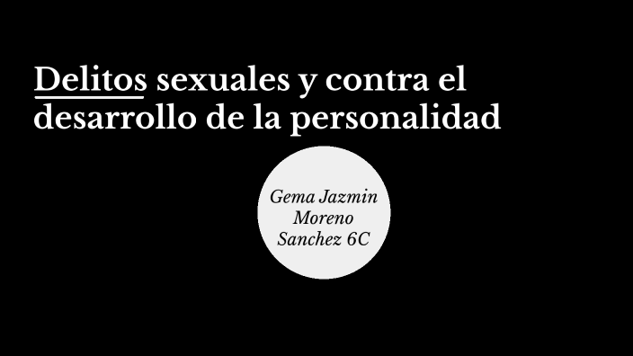 Delitos Sexuales Y Contra El Desarrollo De La Personalidad By Gema Moreno On Prezi 5113