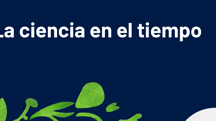 La ciencia en el tiempo by Jessica Olvera Rosas on Prezi