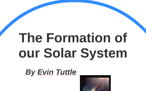 The Formation Of Our Solar System By Evin Tuttle On Prezi