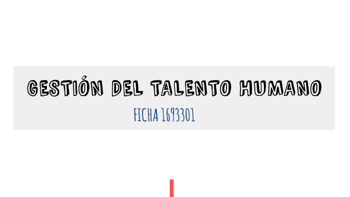 GESTIÓN DEL TALENTO HUMANO by lorena rodriguez on Prezi