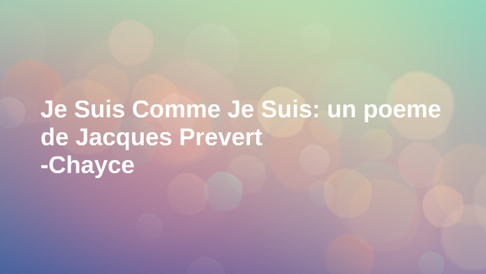 Je Suis Comme Je Suis: un poeme de Jacques Prevert by Chayce Dykstra on